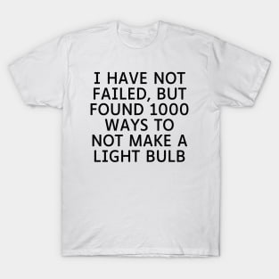 I have not failed, but found 1000 ways to not make a light bulb T-Shirt